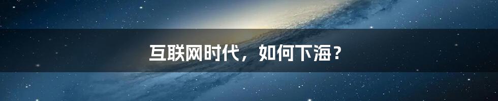 互联网时代，如何下海？