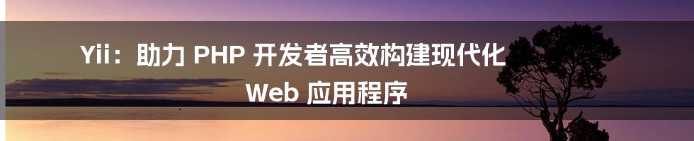 Yii：助力 PHP 开发者高效构建现代化 Web 应用程序