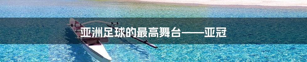 亚洲足球的最高舞台——亚冠