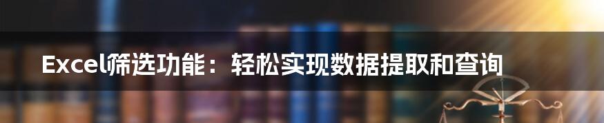 Excel筛选功能：轻松实现数据提取和查询