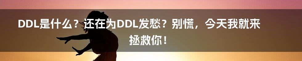 DDL是什么？还在为DDL发愁？别慌，今天我就来拯救你！