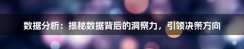 数据分析：揭秘数据背后的洞察力，引领决策方向