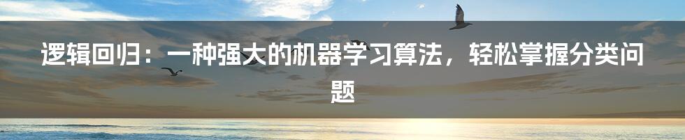 逻辑回归：一种强大的机器学习算法，轻松掌握分类问题