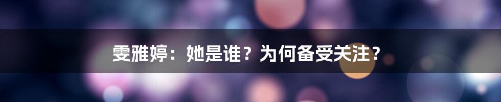 雯雅婷：她是谁？为何备受关注？