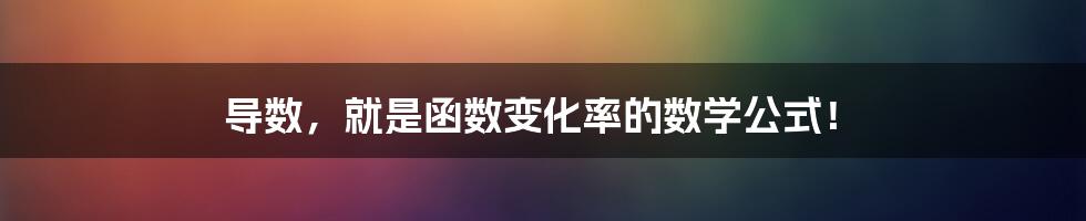 导数，就是函数变化率的数学公式！