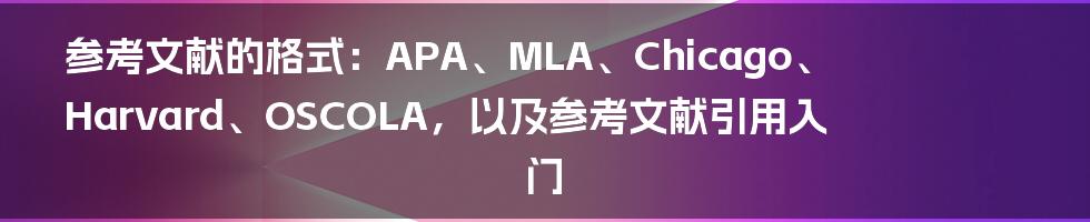 参考文献的格式：APA、MLA、Chicago、Harvard、OSCOLA，以及参考文献引用入门