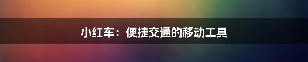 小红车：便捷交通的移动工具