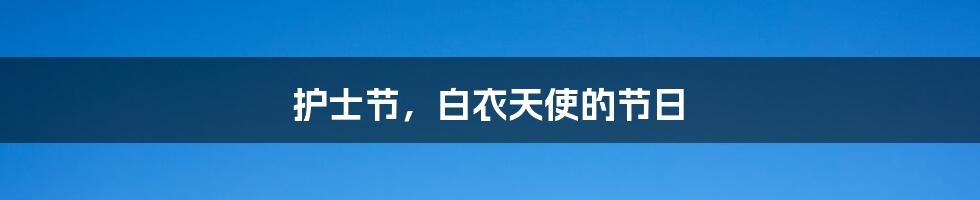 护士节，白衣天使的节日