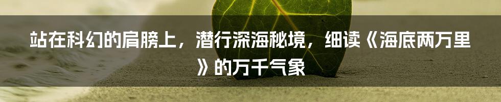 站在科幻的肩膀上，潜行深海秘境，细读《海底两万里》的万千气象