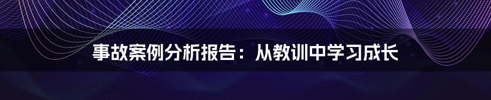 事故案例分析报告：从教训中学习成长