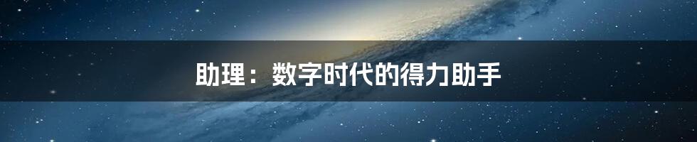 助理：数字时代的得力助手