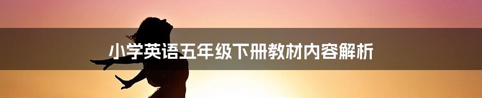 小学英语五年级下册教材内容解析