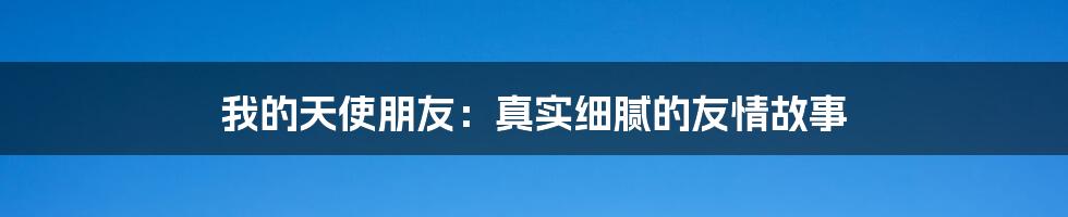 我的天使朋友：真实细腻的友情故事