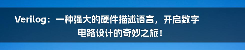 Verilog：一种强大的硬件描述语言，开启数字电路设计的奇妙之旅！