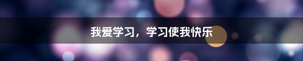 我爱学习，学习使我快乐