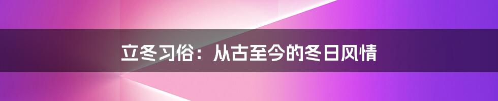 立冬习俗：从古至今的冬日风情