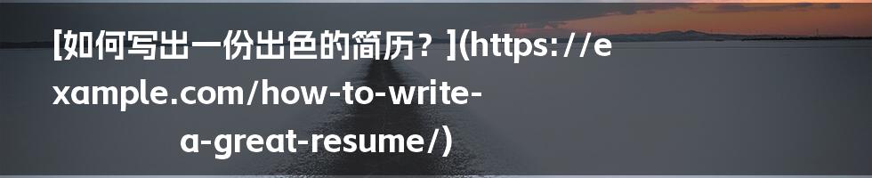 [如何写出一份出色的简历？](https://example.com/how-to-write-a-great-resume/)