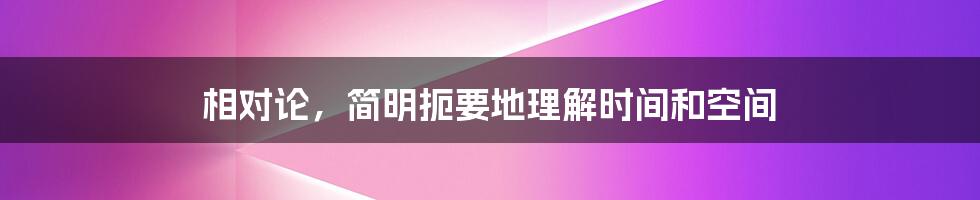 相对论，简明扼要地理解时间和空间