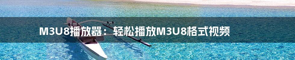 M3U8播放器：轻松播放M3U8格式视频