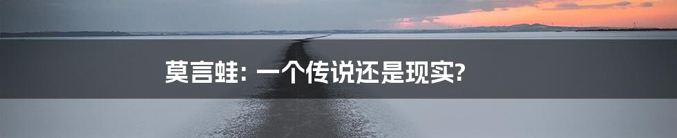 莫言蛙: 一个传说还是现实?