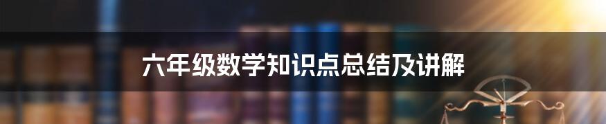 六年级数学知识点总结及讲解