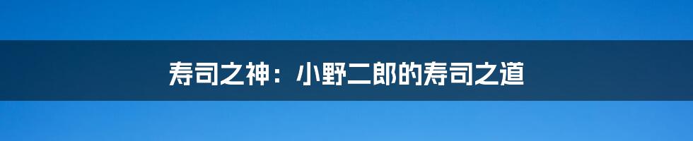 寿司之神：小野二郎的寿司之道