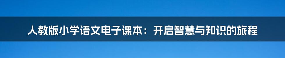 人教版小学语文电子课本：开启智慧与知识的旅程