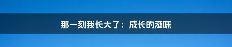 那一刻我长大了：成长的滋味