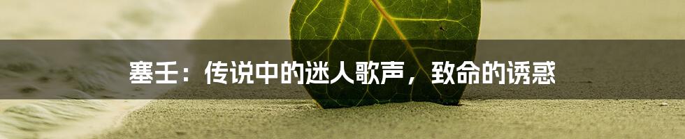 塞壬：传说中的迷人歌声，致命的诱惑