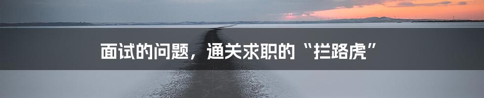 面试的问题，通关求职的“拦路虎”