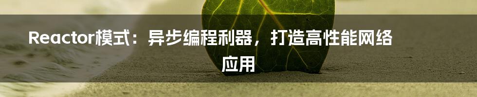 Reactor模式：异步编程利器，打造高性能网络应用