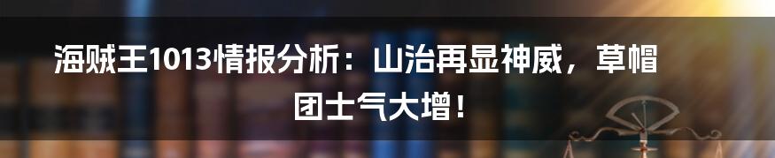 海贼王1013情报分析：山治再显神威，草帽团士气大增！