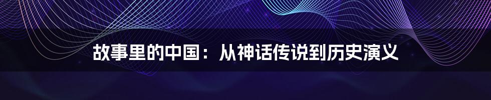 故事里的中国：从神话传说到历史演义