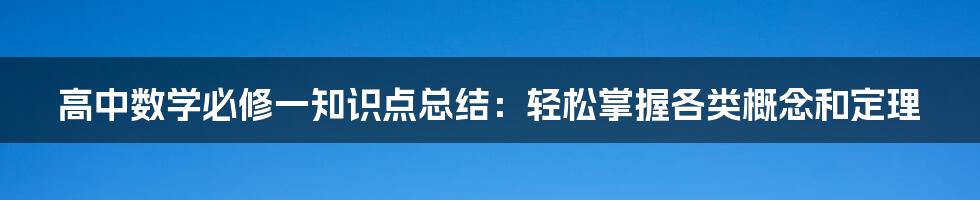 高中数学必修一知识点总结：轻松掌握各类概念和定理