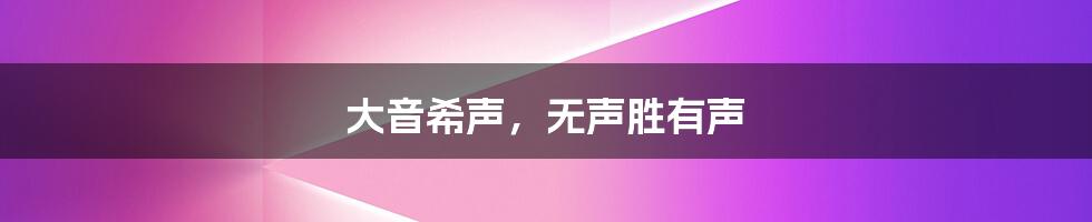 大音希声，无声胜有声