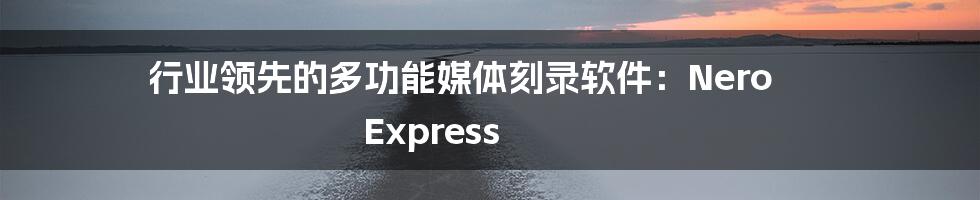 行业领先的多功能媒体刻录软件：Nero Express