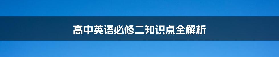 高中英语必修二知识点全解析