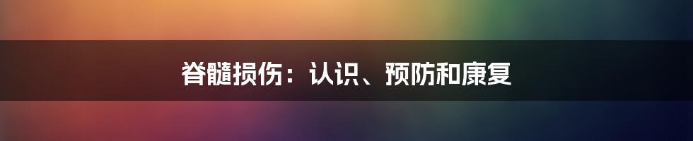 脊髓损伤：认识、预防和康复