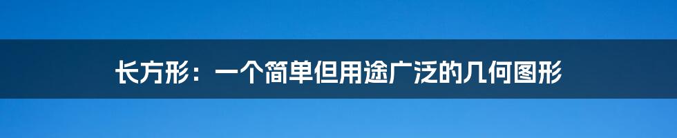 长方形：一个简单但用途广泛的几何图形