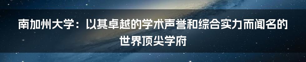 南加州大学：以其卓越的学术声誉和综合实力而闻名的世界顶尖学府