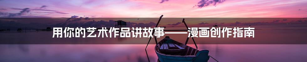 用你的艺术作品讲故事——漫画创作指南