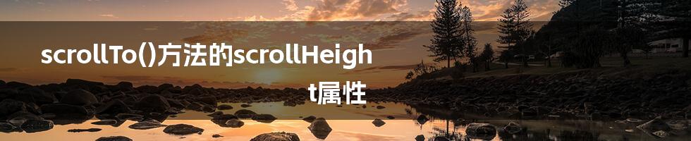 scrollTo()方法的scrollHeight属性