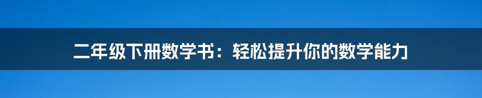 二年级下册数学书：轻松提升你的数学能力