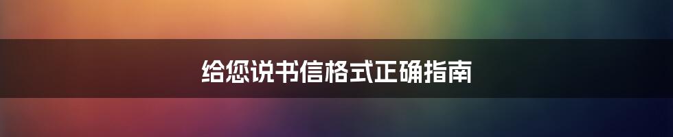 给您说书信格式正确指南