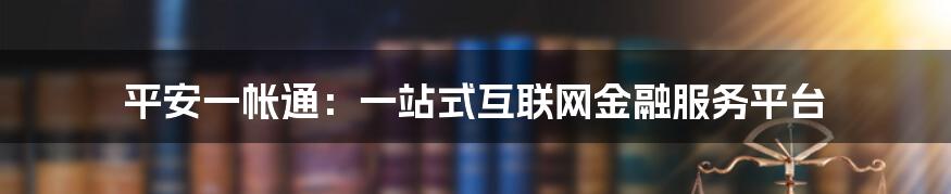 平安一帐通：一站式互联网金融服务平台