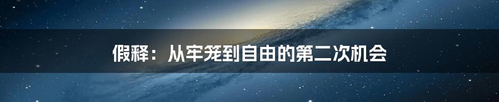 假释：从牢笼到自由的第二次机会