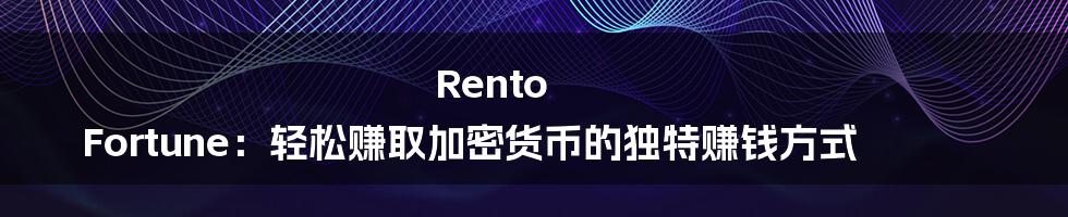 Rento Fortune：轻松赚取加密货币的独特赚钱方式