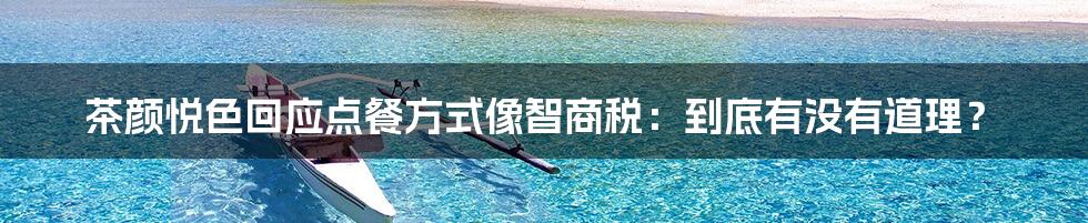 茶颜悦色回应点餐方式像智商税：到底有没有道理？