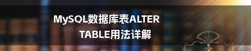 MySQL数据库表ALTER TABLE用法详解