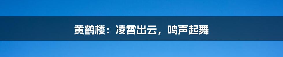 黄鹤楼：凌霄出云，鸣声起舞